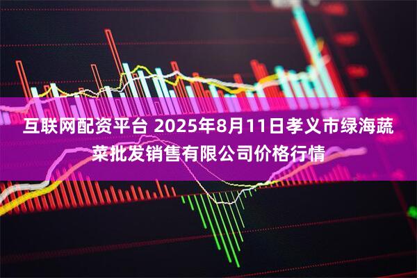 互联网配资平台 2025年8月11日孝义市绿海蔬菜批发销售有限公司价格行情